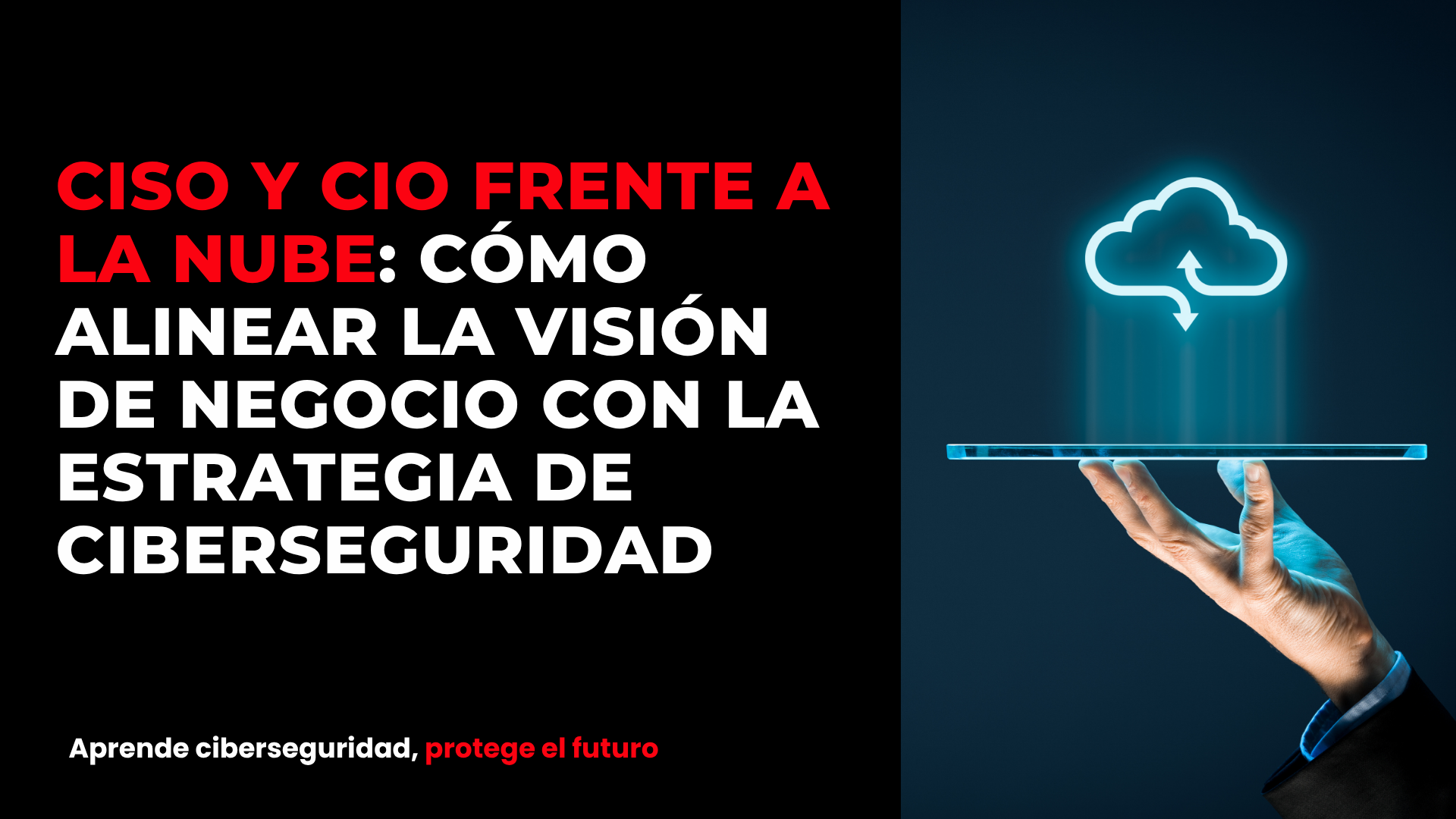 CISO y CIO frente a la nube: cómo alinear la visión de negocio con la estrategia de ciberseguridad