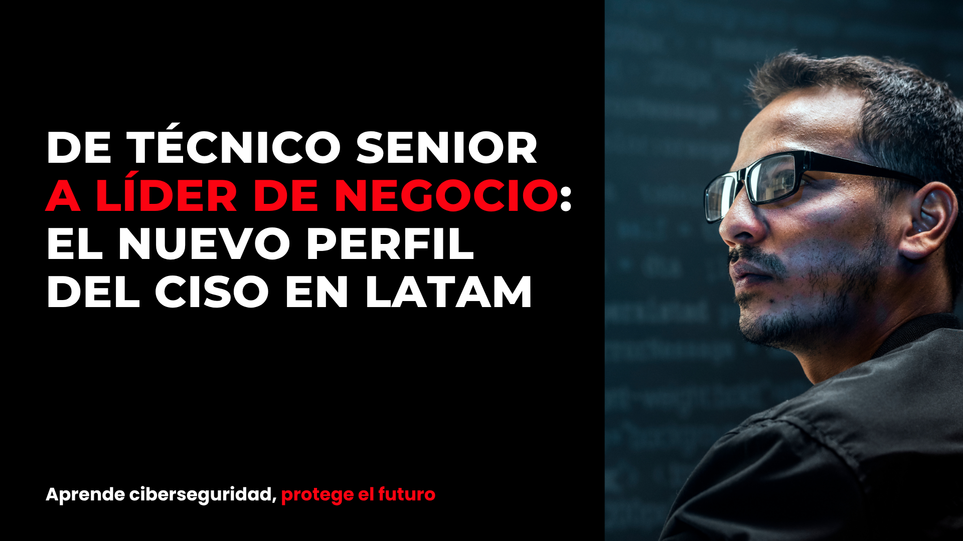 De técnico senior a líder de negocio: el nuevo perfil del CISO en LATAM